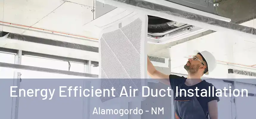 Energy Efficient Air Duct Installation Alamogordo - NM